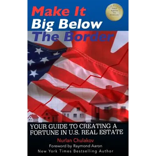 Make it Big Below the Border: Your Guide to Creating a Fortune in U.S. Real Estate - Paperback