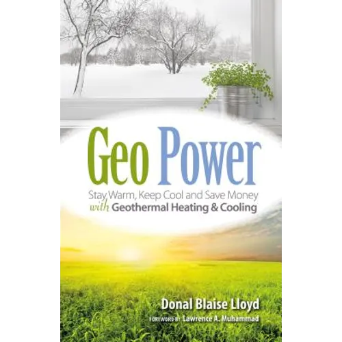 Geo Power: Stay Warm, Keep Cool and Save Money with Geothermal Heating & Cooling - Paperback