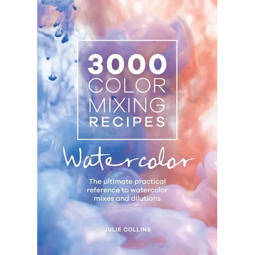 3000 Color Mixing Recipes: Watercolor: The Ultimate Practical Reference to Watercolor Mixes and Dilutions - Spiral