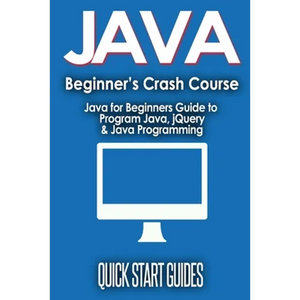JAVA for Beginner's Crash Course: Java for Beginners Guide to Program Java, jQuery, & Java Programming - Paperback