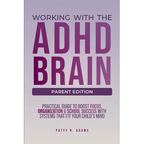 Working with the ADHD Brain (Parent Edition): A Parent's Guide to Building Focus, Organization, and Academic Success - Paperback
