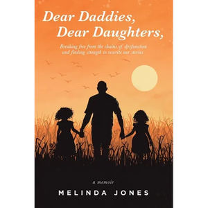 Dear Daddies, Dear Daughters,: Breaking Free from the Chains of Dysfunction and Finding Strength to Rewrite Our Stories - Paperback