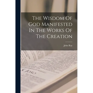 The Wisdom Of God Manifested In The Works Of The Creation - Paperback