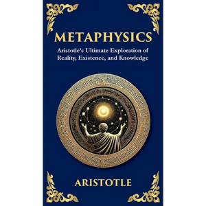 Metaphysics: Aristotle's Ultimate Exploration of Reality, Existence, and Knowledge (Deluxe Hardbound Edition) - Hardcover