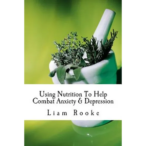 Using Nutrition To Help Combat Anxiety & Depression - Paperback