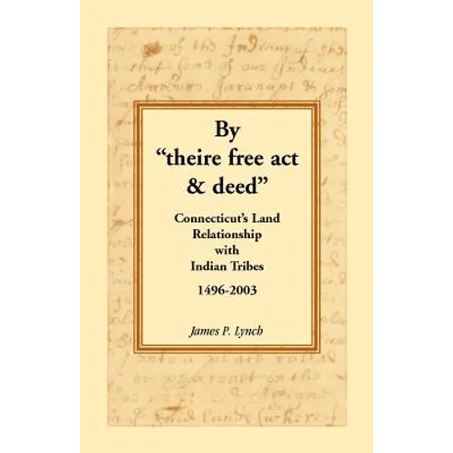 By "theire free act and deed": Connecticut's Land Relationship with Indian Tribes, 1496-2003 - Paperback