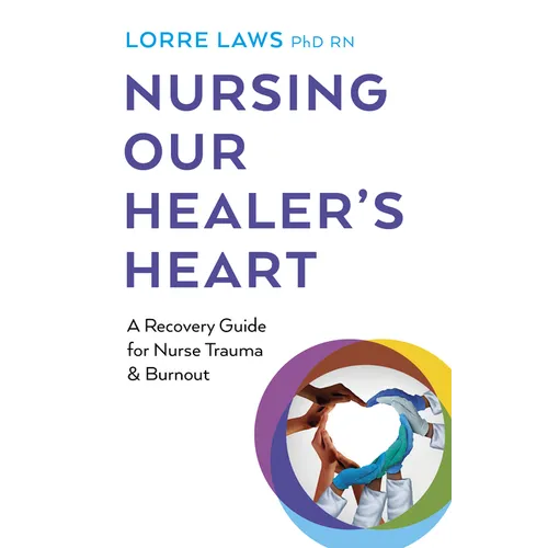 Nursing Our Healer's Heart: A Recovery Guide for Nurse Trauma & Burnout - Paperback