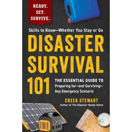 Disaster Survival 101: The Essential Guide to Preparing For--And Surviving--Any Emergency Scenario - Paperback