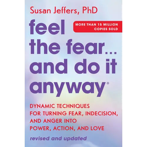 Feel the Fear... and Do It Anyway: Dynamic Techniques for Turning Fear, Indecision, and Anger Into Power, Action, and Love - Paperback
