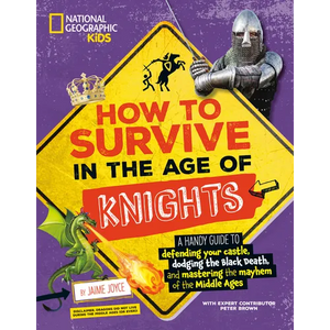 How to Survive in the Age of Knights: A Handy Guide to Defending Your Castle, Dodging the Black Death, and Mastering the Mayhem of the Middle Ages! - Paperback