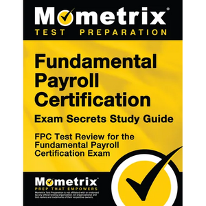 Fundamental Payroll Certification Exam Secrets Study Guide: Fpc Test Review for the Fundamental Payroll Certification Exam - Paperback
