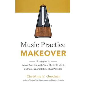Music Practice Makeover: Strategies to Make Practice with Your Music Student as Painless and Efficient as Possible - Paperback