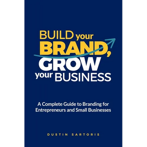 Build Your Brand, Grow Your Business: A Complete Guide To Branding For Entrepreneurs And Small Businesses - Paperback