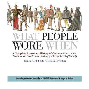 What People Wore When: A Complete Illustrated History of Costume from Ancient Times to the Nineteenth Century for Every Level of Society - Paperback