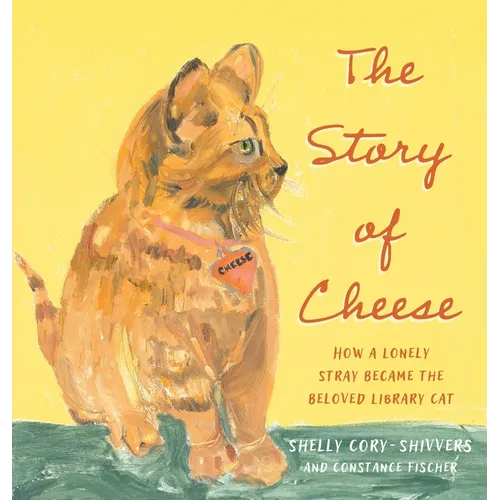 The Story of Cheese: How a Lonely Stray Became the Beloved Library Cat - Hardcover