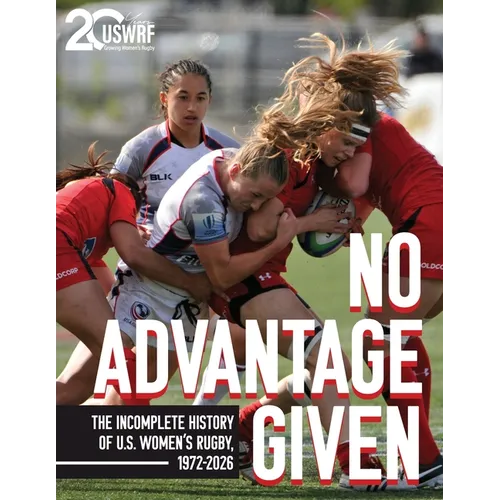 No Advantage Given: The Incomplete History of U.S. Women's Rugby, 1972-2026 - Paperback