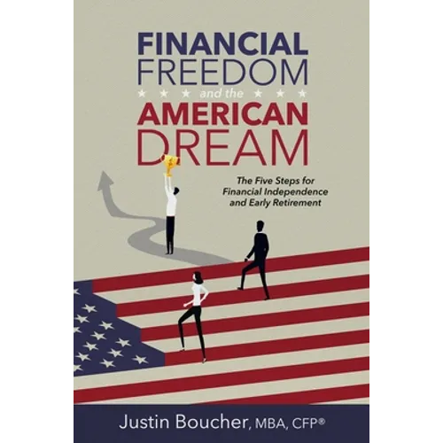 Financial Freedom and the American Dream: Five Steps for Financial Independence and Early Retirement - Paperback