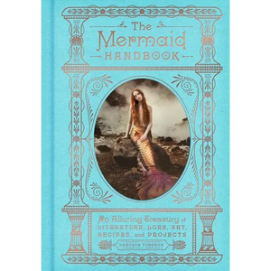 The Mermaid Handbook: An Alluring Treasury of Literature, Lore, Art, Recipes, and Projects - Hardcover