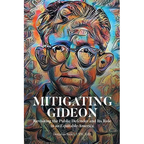 Mitigating Gideon: Revisiting the Public Defender and Its Role in an Equitable America - Paperback