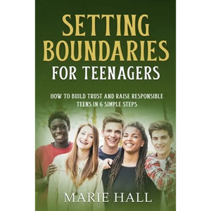 Setting boundaries for teenagers: How to build trust and raise responsible teens in 6 simple steps - Paperback