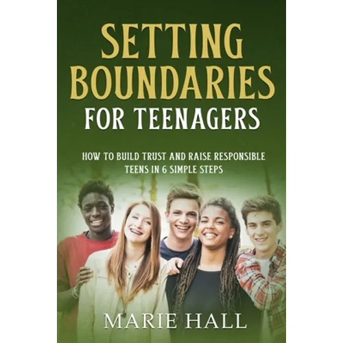 Setting boundaries for teenagers: How to build trust and raise responsible teens in 6 simple steps - Paperback