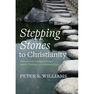 Stepping Stones to Christianity: Reflections on Intelligent Design, Natural Theology, and the Historical Jesus - Paperback