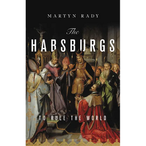 The Habsburgs: To Rule the World - Hardcover