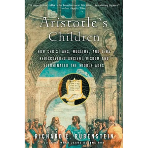 Aristotle's Children: How Christians, Muslims, and Jews Rediscovered Ancient Wisdom and Illuminated the Middle Ages - Paperback