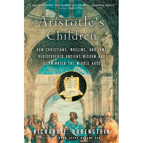 Aristotle's Children: How Christians, Muslims, and Jews Rediscovered Ancient Wisdom and Illuminated the Middle Ages - Paperback