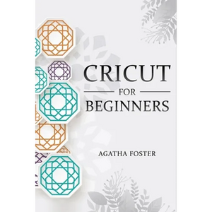 CRICUT For Beginners: a Step by Step guide - Paperback