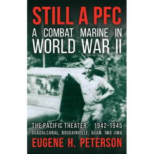 Still a PFC: A Combat Marine in World War II: The Pacific Theater (1942-1945): Guadalcanal, Bougainville, Guam, & Iwo Jima - Paperback