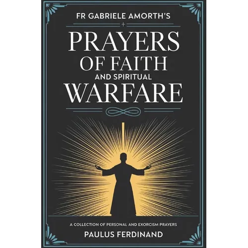 Fr Gabriele Amorth's Prayers of Faith and Spiritual Warfare: A Collection of Personal and Exorcism Prayers - Paperback