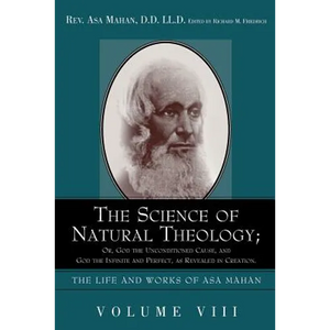The Science of Natural Theology; Or God the Unconditioned Cause, and God the Infinite and Perfect as Revealed in Creation. - Paperback