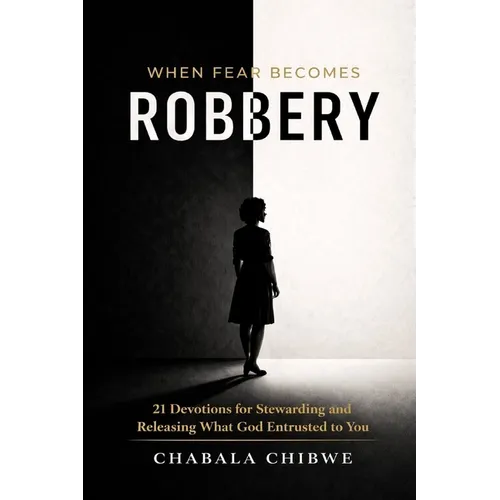 When Fear Becomes Robbery: 21 Devotions for Stewarding and Releasing What God Entrusted to You - Paperback
