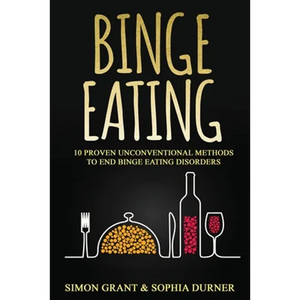 Binge Eating: 10 Proven Unconventional Methods to End Binge Eating Disorders - Paperback