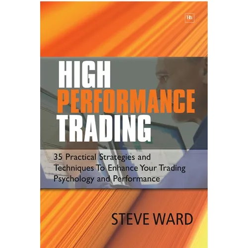 High Performance Trading: 35 Practical Strategies and Techniques to Enhance Your Trading Psychology and Performance - Paperback