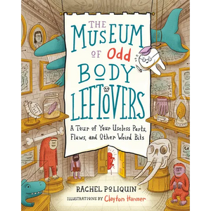 The Museum of Odd Body Leftovers: A Tour of Your Useless Parts, Flaws, and Other Weird Bits - Hardcover