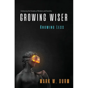 Growing Wiser, Knowing Less: Embracing the Paradox of Wisdom and Humility - Paperback