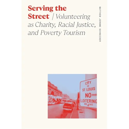 Serving the Street: Volunteering as Charity, Racial Justice, and Poverty Tourism - Paperback