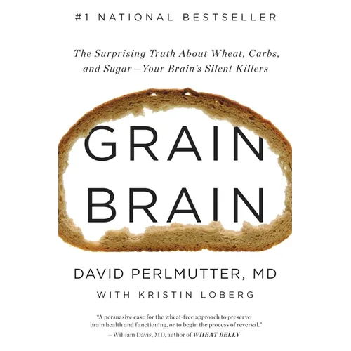 Grain Brain: The Surprising Truth about Wheat, Carbs, and Sugar--Your Brain's Silent Killers - Hardcover
