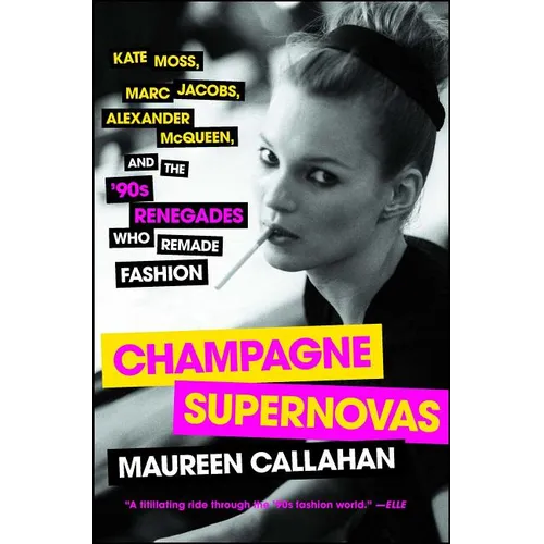 Champagne Supernovas: Kate Moss, Marc Jacobs, Alexander McQueen, and the '90s Renegades Who Remade Fashion - Paperback