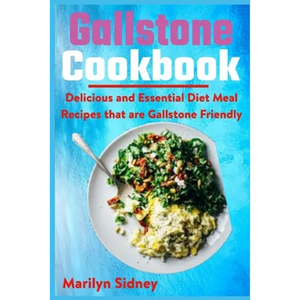 Gallstone Cookbook: Delicious and Essential Diet Meal Recipes that are Galltone Friendly - Paperback