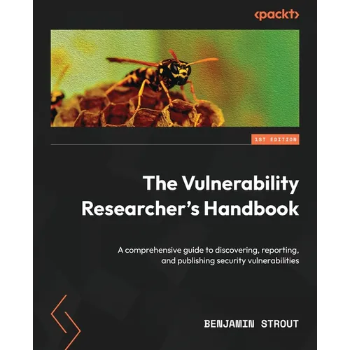 The Vulnerability Researcher's Handbook: A comprehensive guide to discovering, reporting, and publishing security vulnerabilities - Paperback