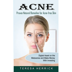 Acne: Proven Natural Remedies for Acne-free Skin (Learn About the Most Recent Updated Natural Acne) - Paperback