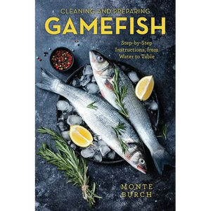 Cleaning and Preparing Gamefish: Step-by-Step Instructions, from Water to Table - Paperback