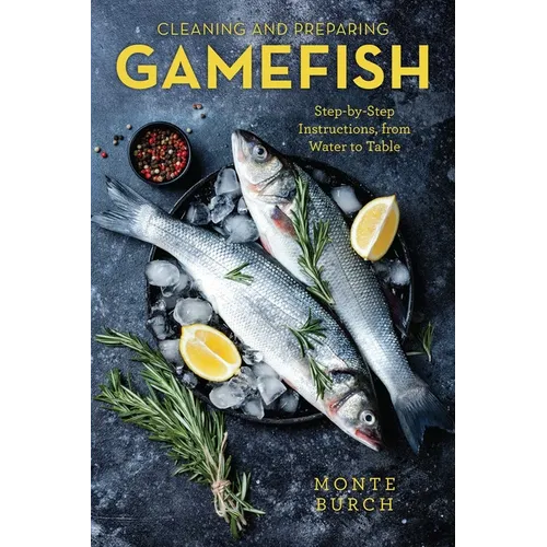 Cleaning and Preparing Gamefish: Step-by-Step Instructions, from Water to Table - Paperback