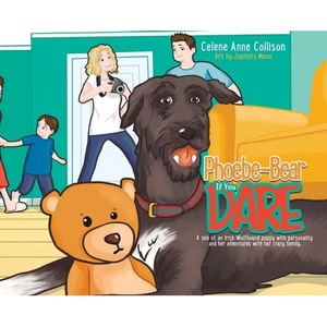 Phoebe-Bear if You Dare: A Tale of an Irish Wolfhound Puppy With Personality and Her Adventures With Her Crazy Family - Hardcover