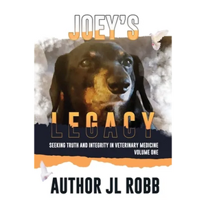 Joey's Legacy: Seeking Truth And Integrity In Veterinary Medicine Vol. One: - Paperback