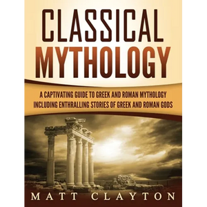 Classical Mythology: Captivating Stories of Greek and Roman Gods, Heroes, and Mythological Creatures - Hardcover