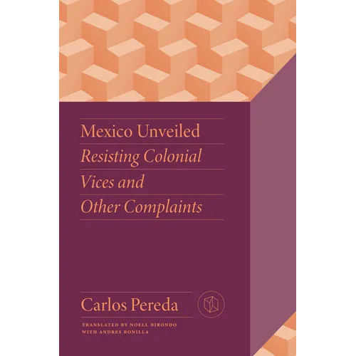 Mexico Unveiled: Resisting Colonial Vices and Other Complaints - Paperback